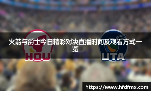 火箭与爵士今日精彩对决直播时间及观看方式一览