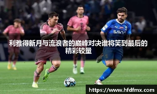 利雅得新月与流浪者的巅峰对决谁将笑到最后的精彩较量