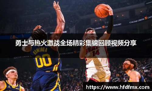 勇士与热火激战全场精彩集锦回顾视频分享