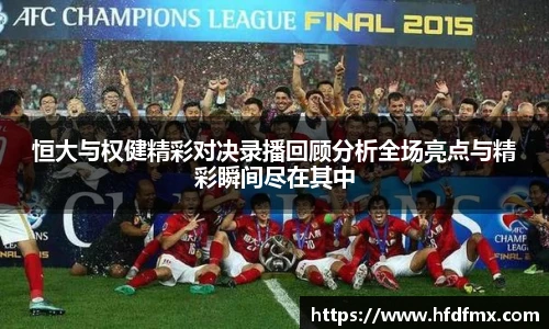 恒大与权健精彩对决录播回顾分析全场亮点与精彩瞬间尽在其中